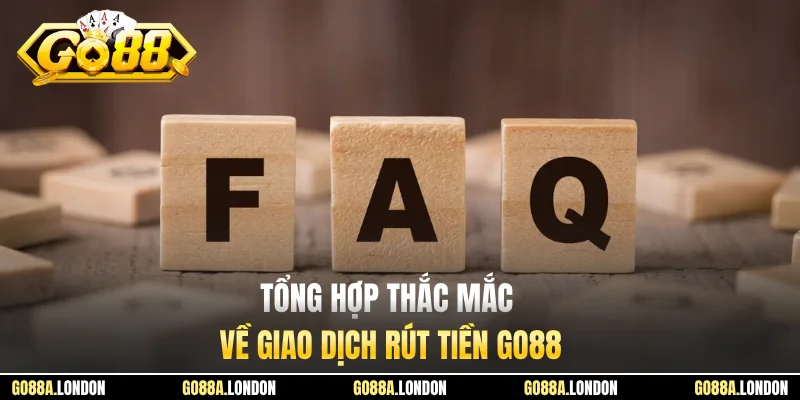 Tổng hợp thắc mắc về giao dịch rút tiền GO88